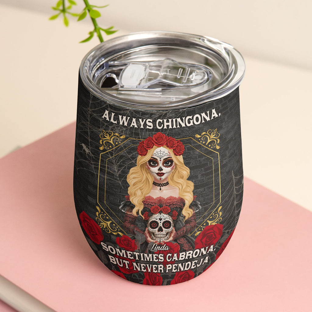 Always Chingona Sometimes Cabrona But Never Pendeja - Personalized Wine Tumbler