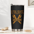 I Fix Sh!t That's What I Do - Funny Gifts For Men, Husband, Dad, Grandpa, Mechanic Handyman - Personalized Tumbler