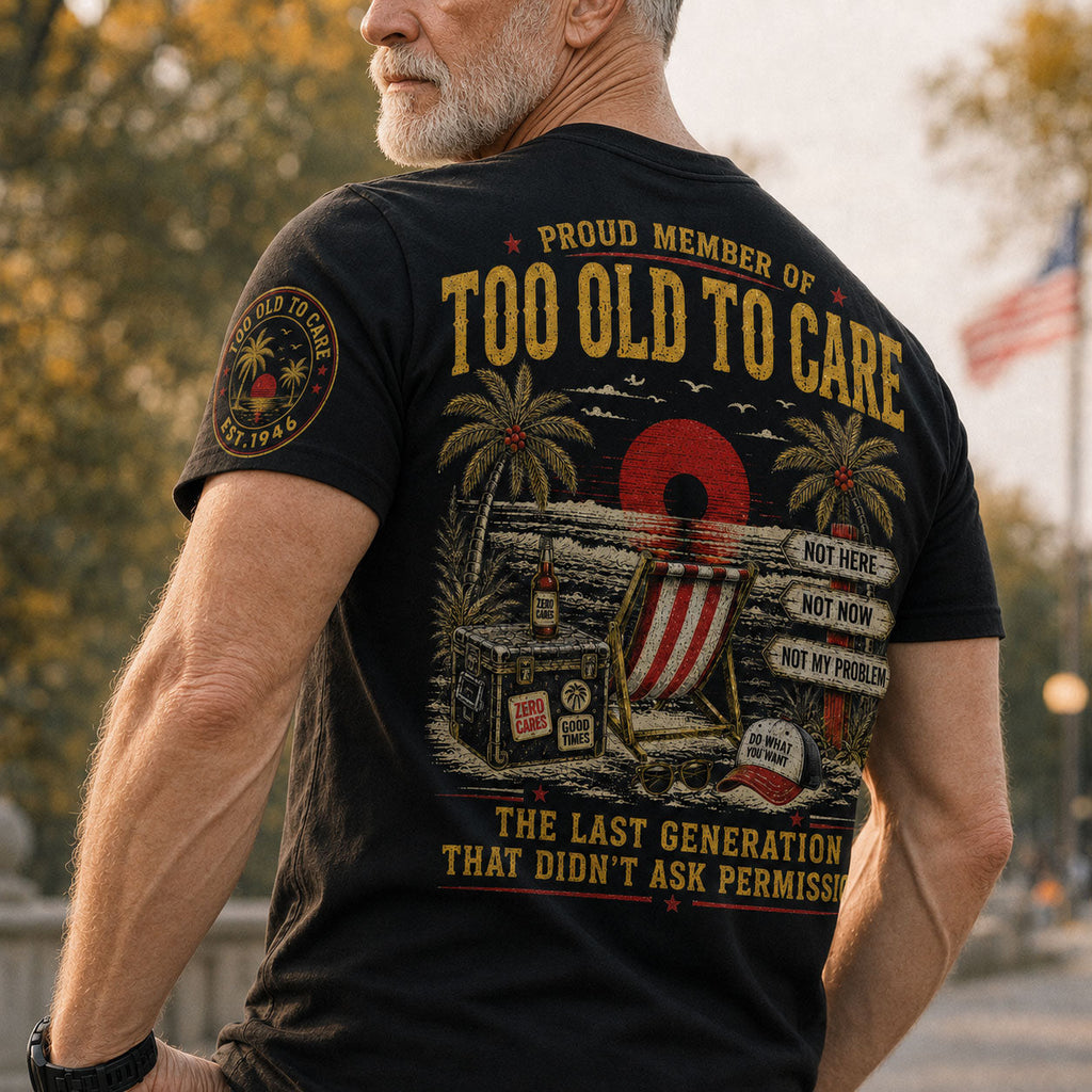 Proud Member Of Too Old To Care - Funny Gift For Him, Dad, Husband, Boss, Retirement Gifts - Personalized Shirt