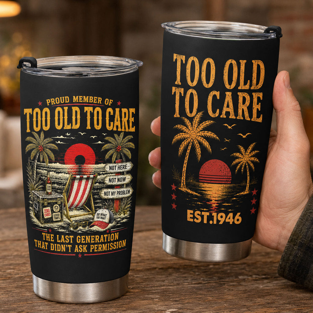 Proud Member Of Too Old To Care - Funny Gift For Him, Dad, Husband, Boss, Retirement Gifts - Personalized Tumbler