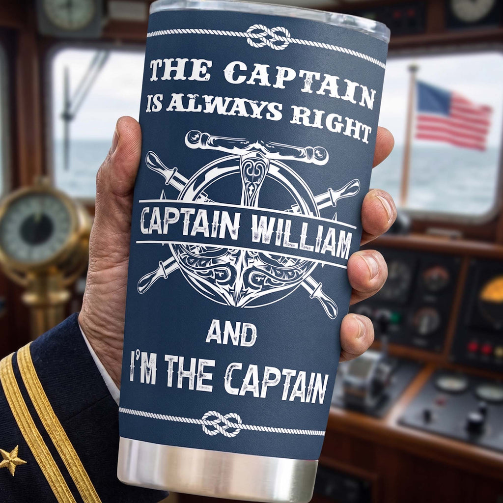The Captain Is Always Right... And I'm The Captain - Personalized Tumbler