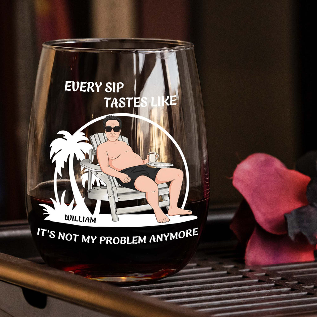 Every Sip Tastes Like It's Not My Problem Anymore Funny Gift - Personalized Wine Glass