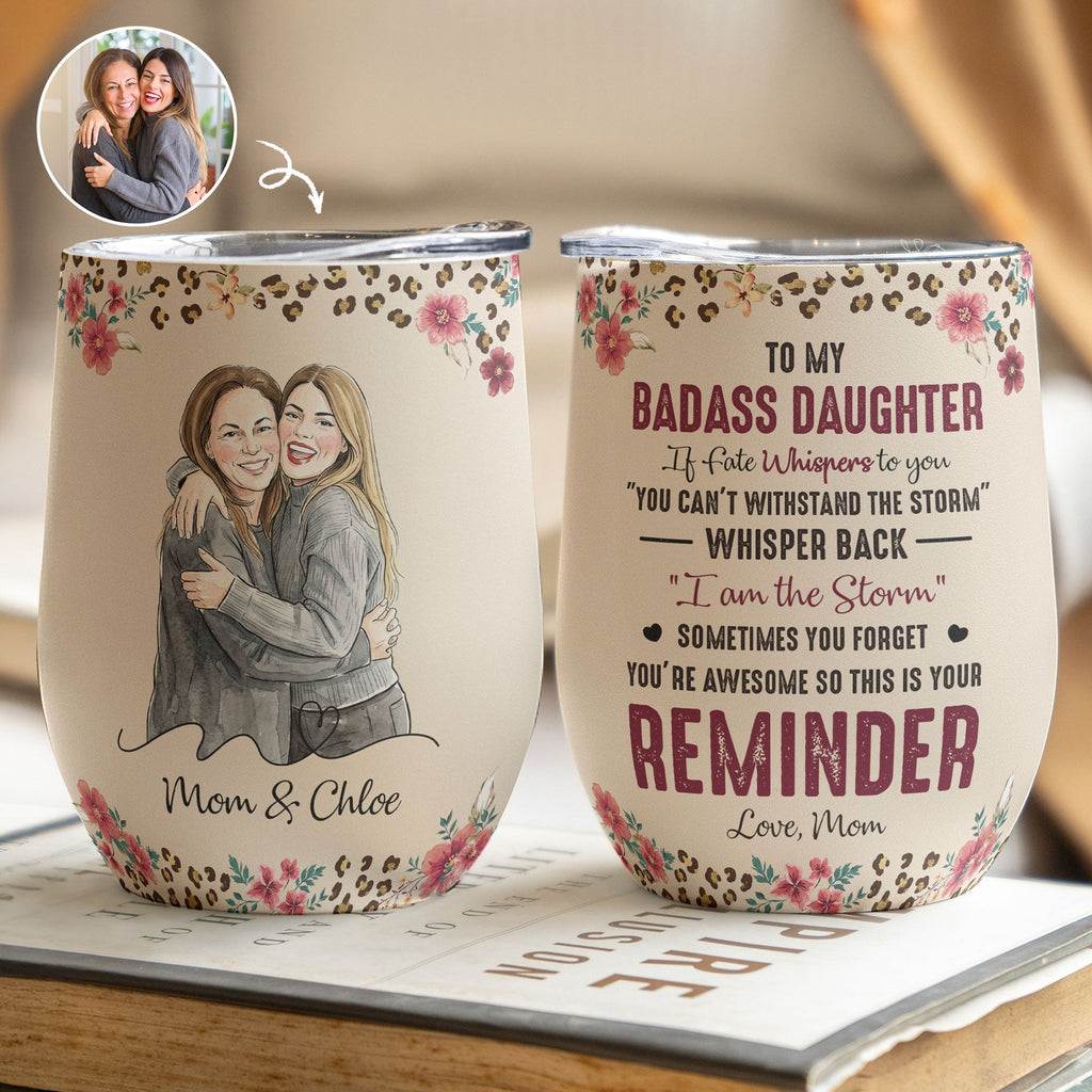 To My Badass Daughter This Is Your Reminder Custom Photo - Personalized Wine Tumbler